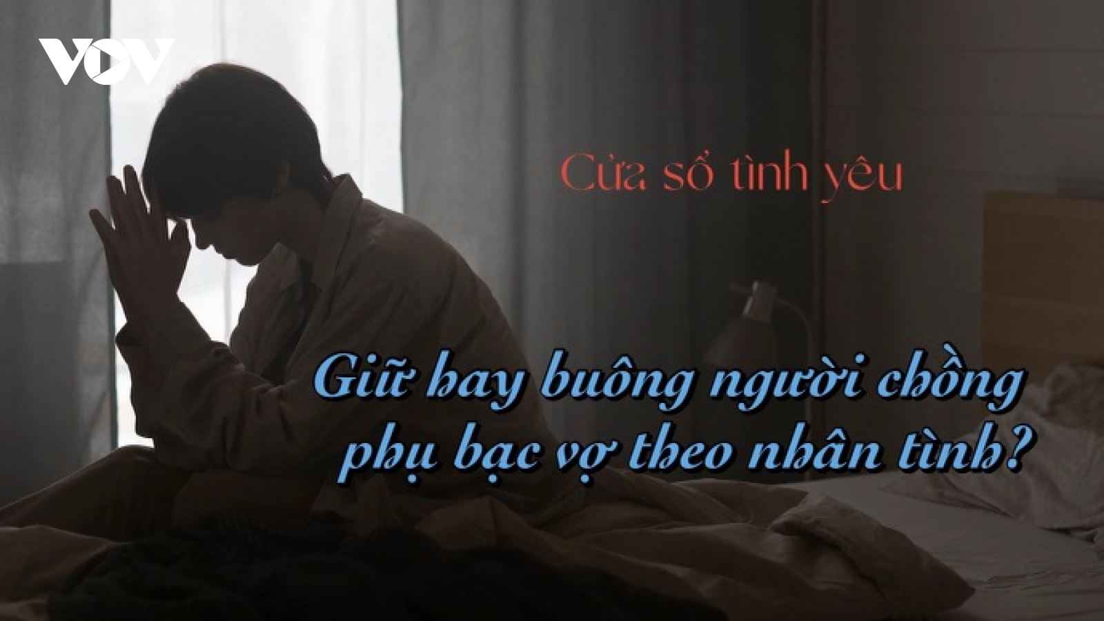 Giữ hay buông người chồng phụ bạc vợ theo nhân tình?